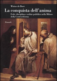 La conquista dell'anima. Fede, disciplina e ordine pubblico nella Milano della Controriforma