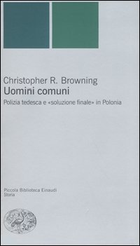 Uomini comuni. Polizia tedesca e «soluzione finale» in Polonia