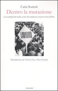 Dentro la mutazione. La complessità nelle storie del sindacato in provincia di Pisa