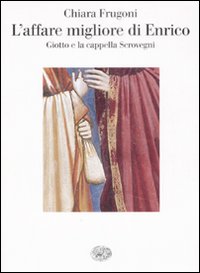 L'affare migliore di Enrico. Giotto e la cappella Scrovegni. Ediz. illustrata