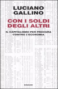 Con i soldi degli altri. Il capitalismo per procura contro l'economia