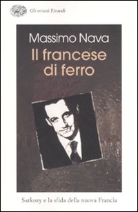 Il francese di ferro. Sarkozy e la sfida della nuova Francia