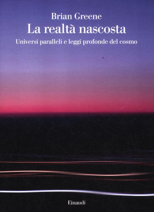 La realtà nascosta. Universi paralleli e leggi profonde del cosmo