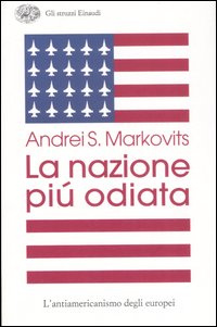 La nazione più odiata. L'antiamericanismo degli europei