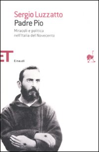 Padre Pio. Miracoli e politica nell'Italia del Novecento