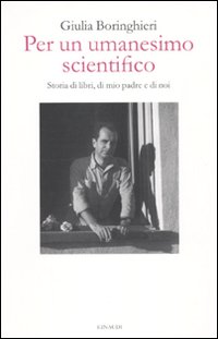 Per un umanesimo scientifico. Storia di libri, di mio padre e di noi