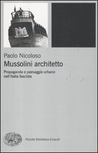 Mussolini architetto. Propaganda e paesaggio urbano nell'Italia fascista