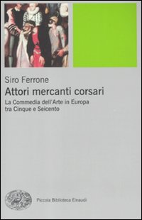 Attori, mercanti, corsari. La commedia dell'arte in Europa tra Cinque e Seicento