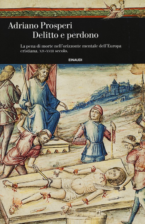 Delitto e perdono. La pena di morte nell'orizzonte mentale dell'Europa cristiana. XIV-XVIII secolo. Ediz. illustrata