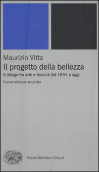 Il progetto della bellezza. Il design fra arte e tecnica dal 1851 a oggi