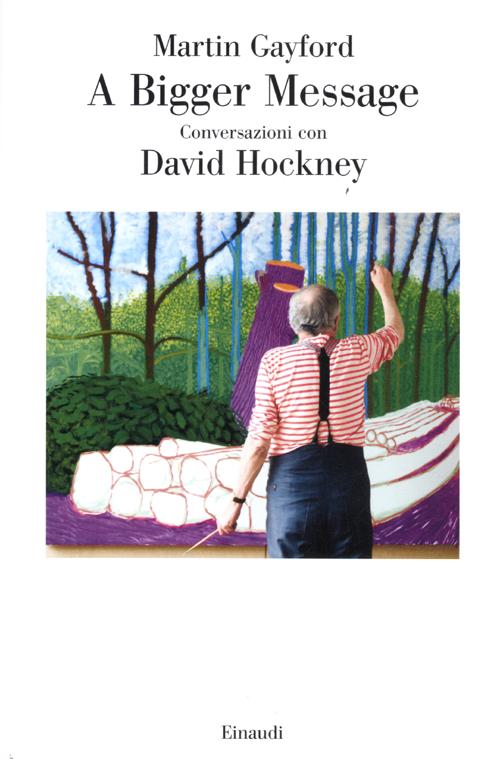 A bigger message. Conversazioni con David Hockney. Ediz. illustrata