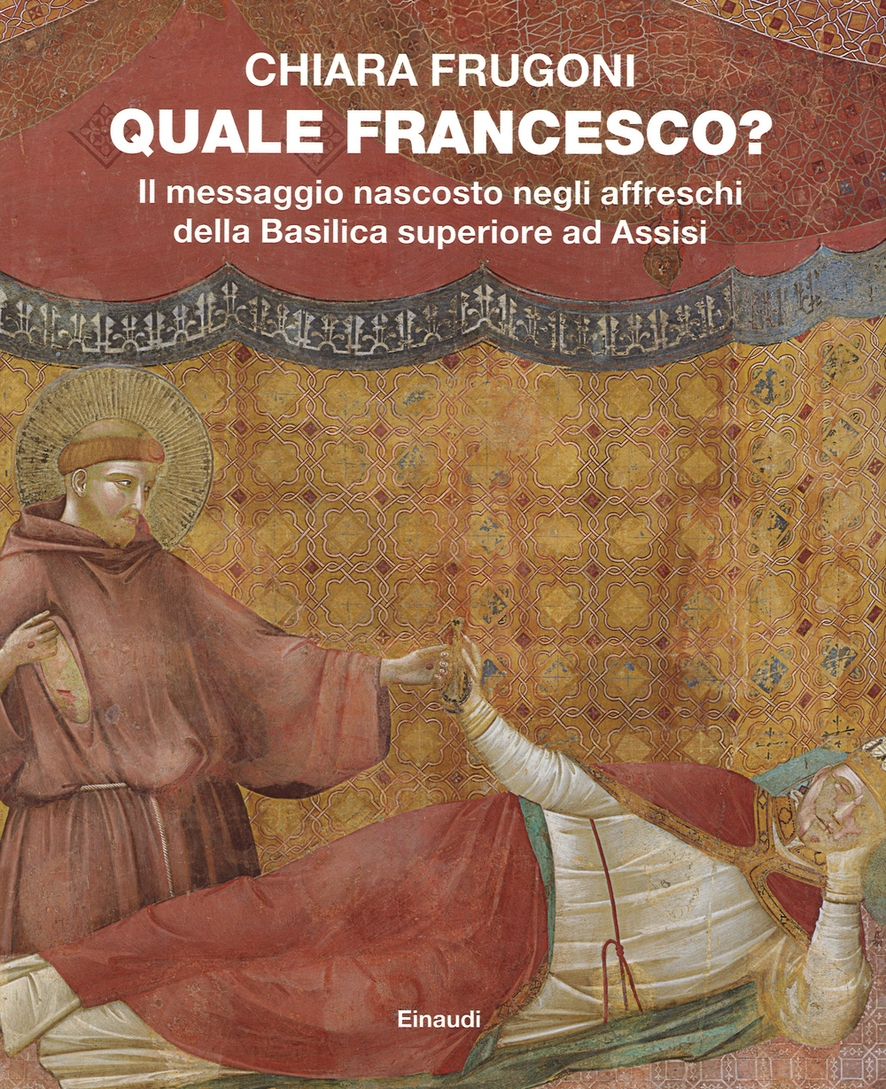 Quale Francesco? Il messaggio nascosto negli affreschi della Basilica superiore di Assisi. Ediz. illustrata
