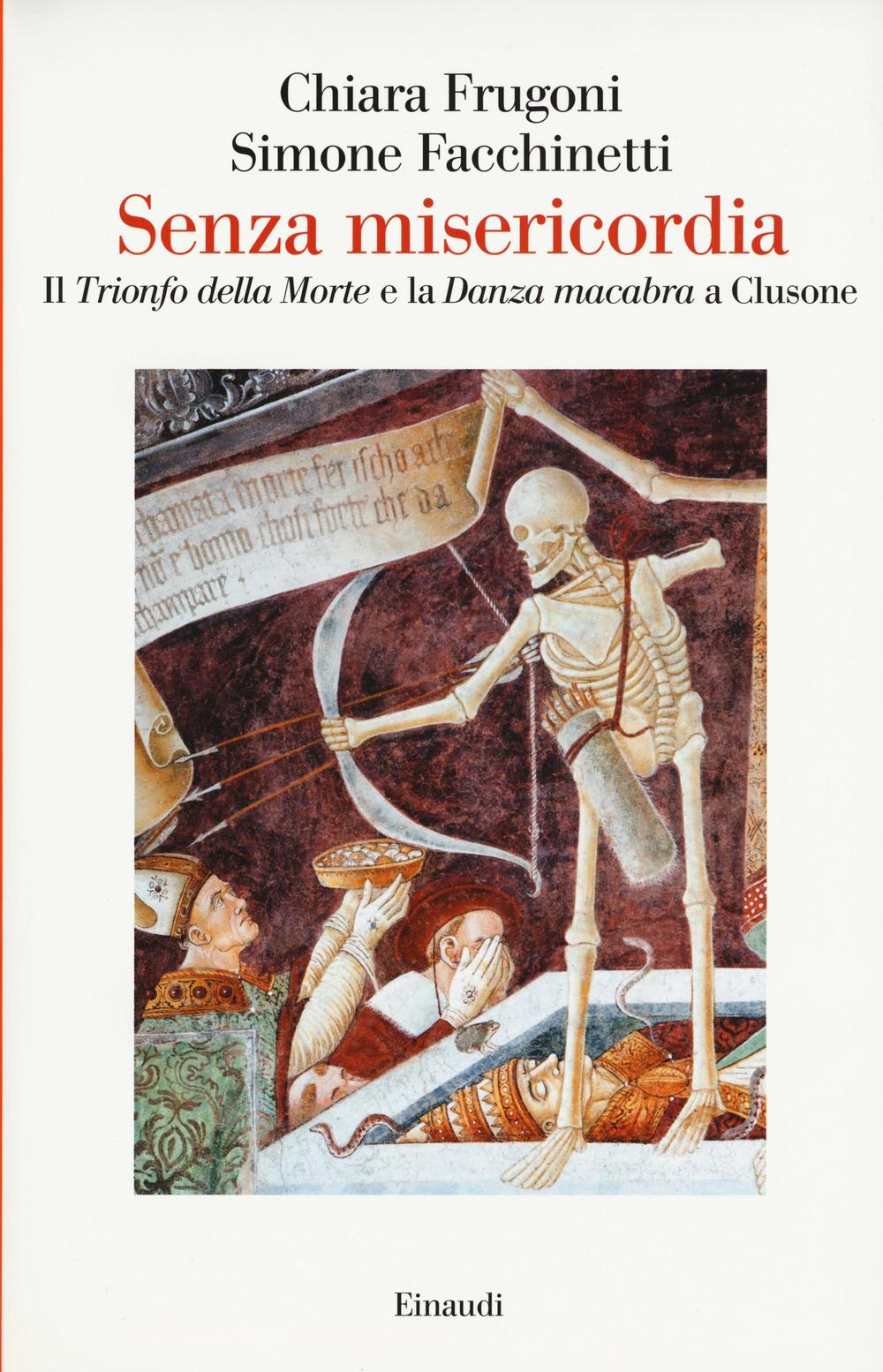 Senza misericordia. Il «Trionfo della Morte» e la «Danza macabra» a Clusone. Ediz. a colori