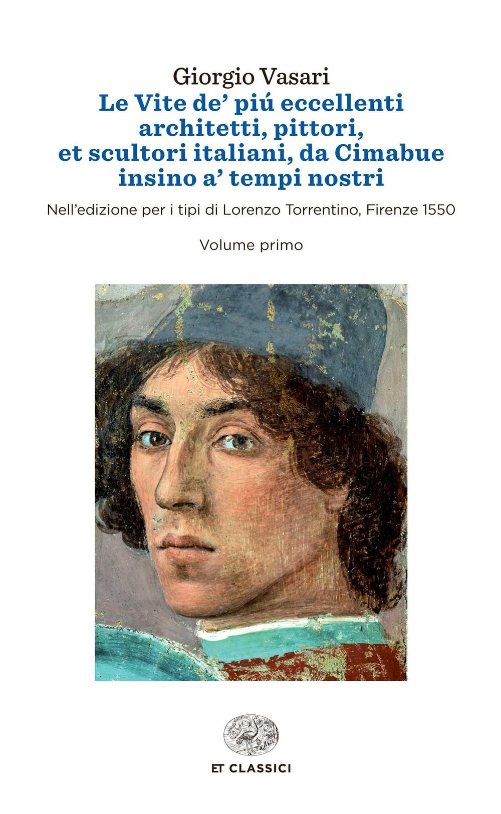 Le vite de' più eccellenti architetti, pittori, et scultori italiani, da Cimabue insino a' tempi nostri. Nell'edizione per i tipi di Lorenzo Torrentino, Firenze 1550