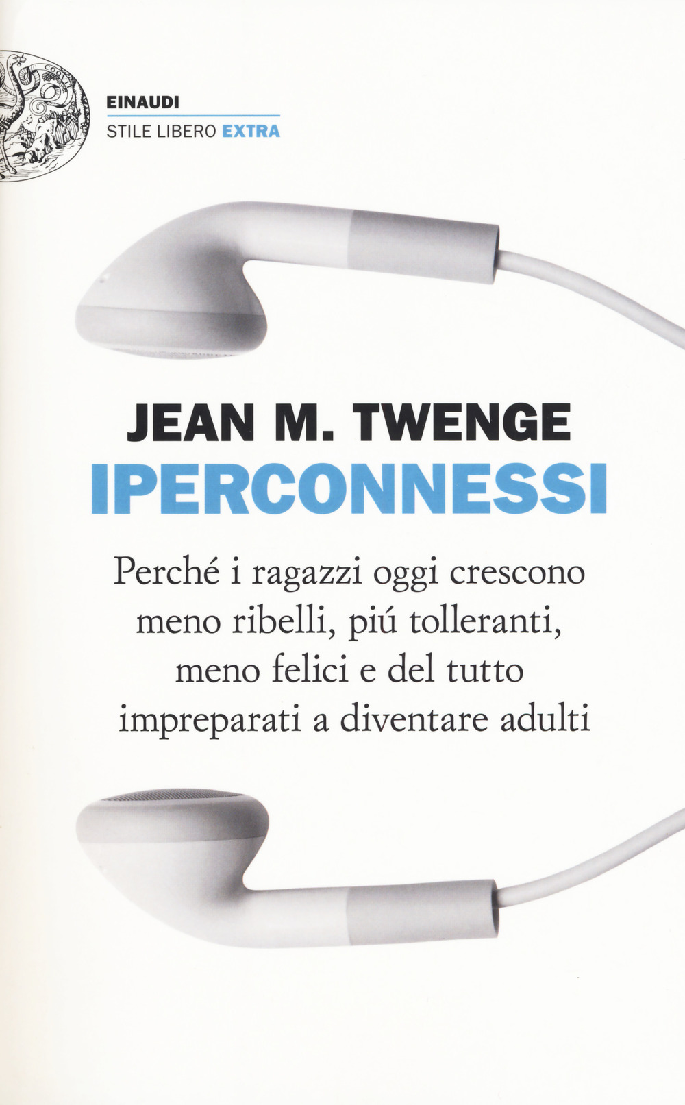 Iperconnessi. Perché i ragazzi oggi crescono meno ribelli, più tolleranti, meno felici e del tutto impreparati a diventare adulti