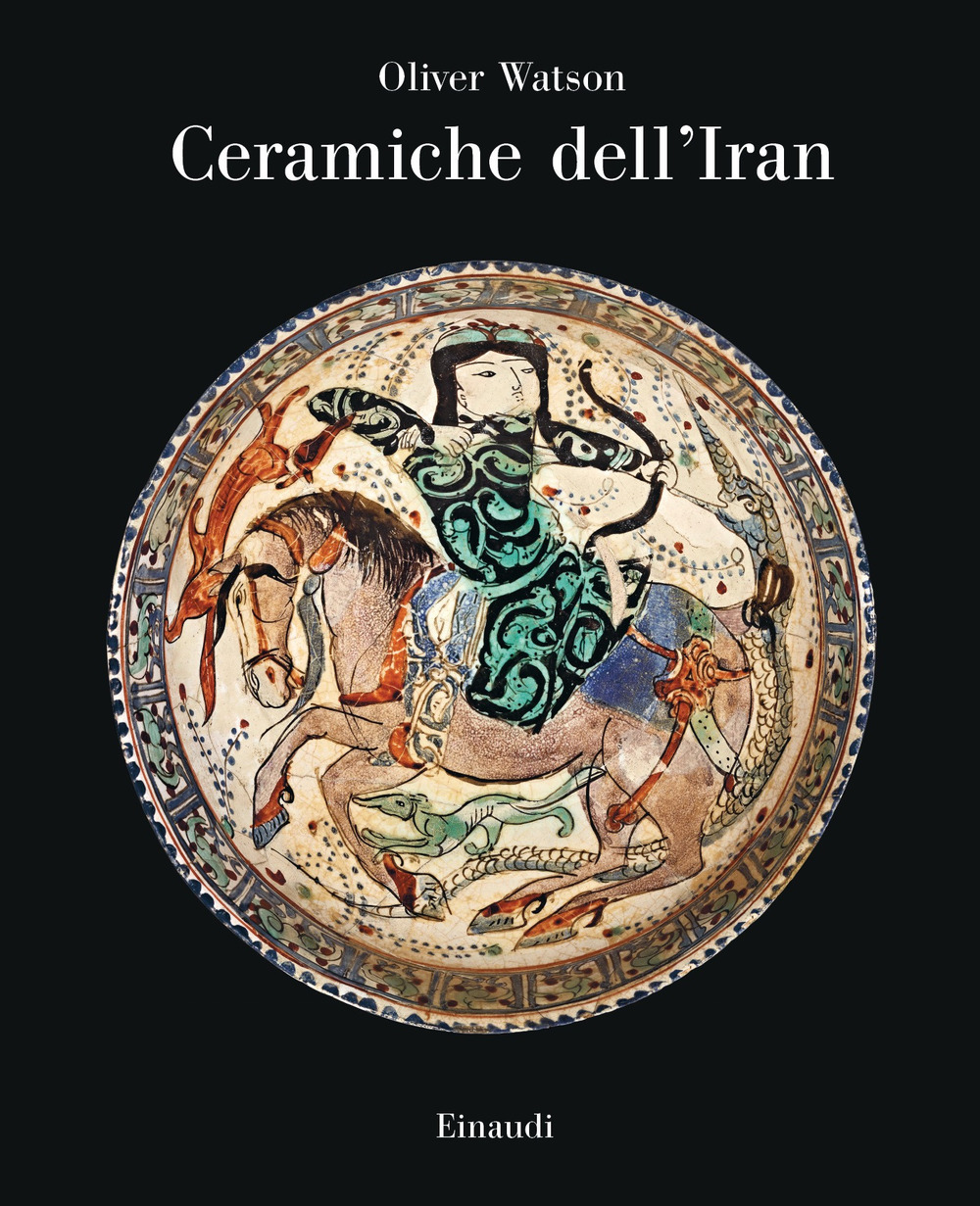 Ceramiche dell'Iran. Il vasellame islamico della Collezione Sarikhani. Ediz. a colori