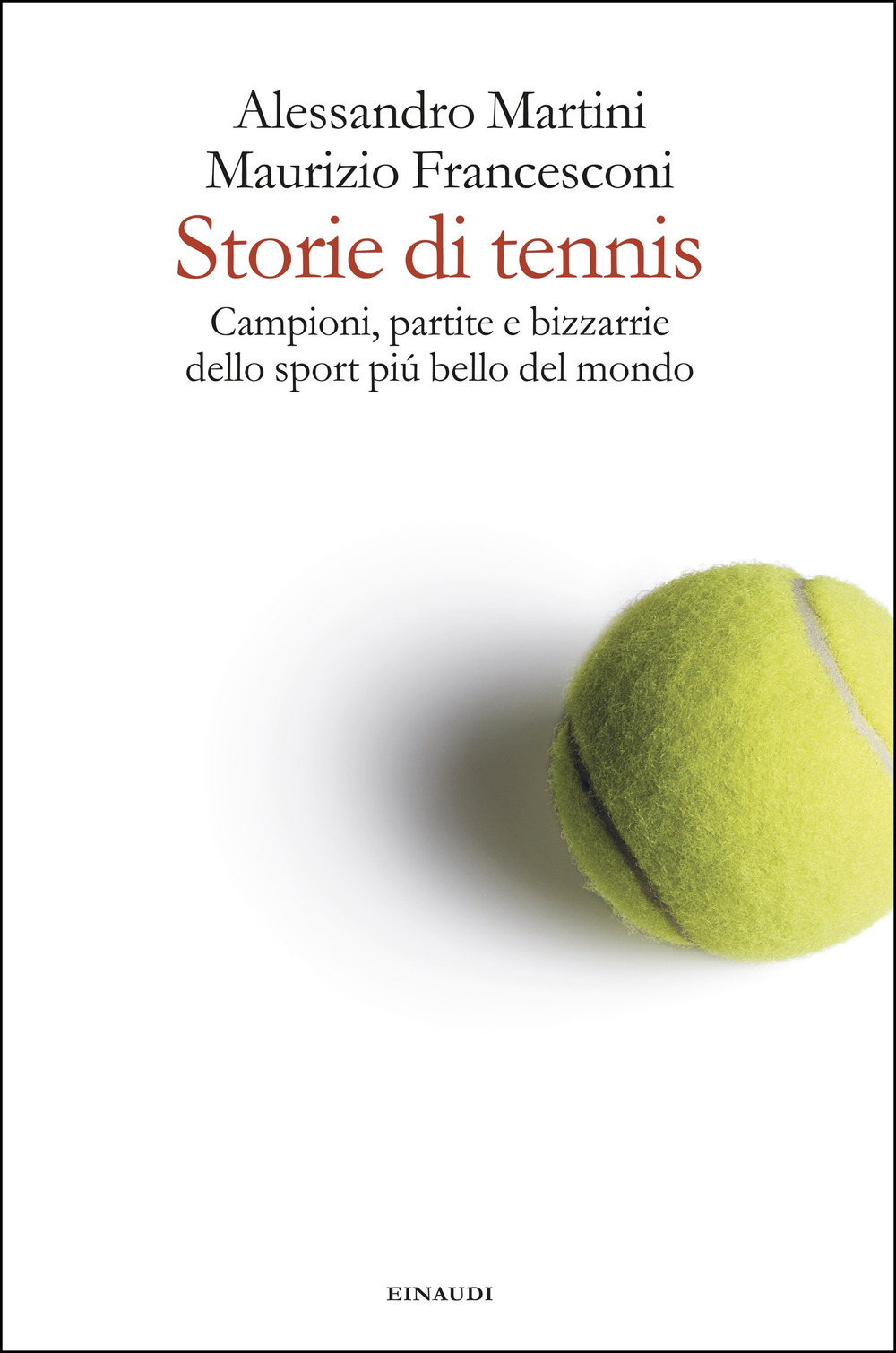 Storie di tennis. Campioni, partite e bizzarrie dello sport più bello del mondo
