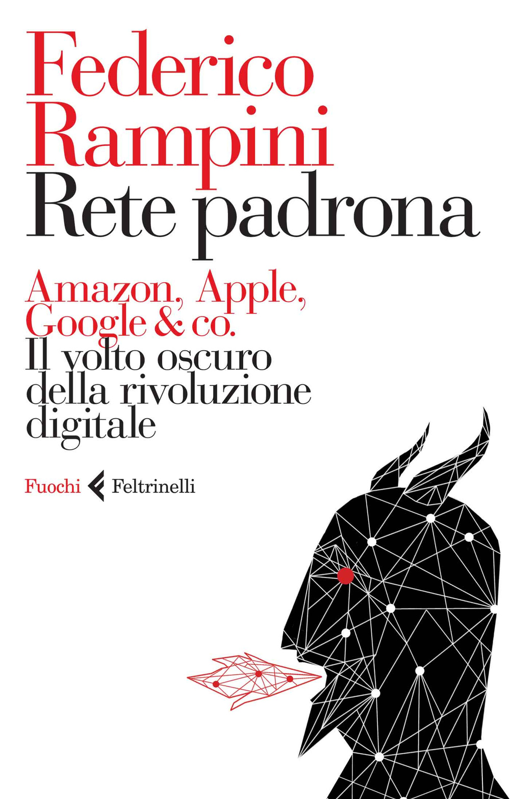 Rete padrona. Amazon, Apple, Google & co. Il volto oscuro della rivoluzione digitale