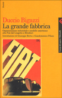 La grande fabbrica. Organizzazione industriale e modello americano alla Fiat dal Lingotto a Mirafiori