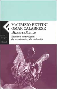 Bizzarramente. Eccentrici e stravaganti dal mondo antico alla modernità