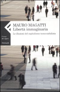 Libertà immaginaria. Le illusioni del capitalismo tecno-nichilista