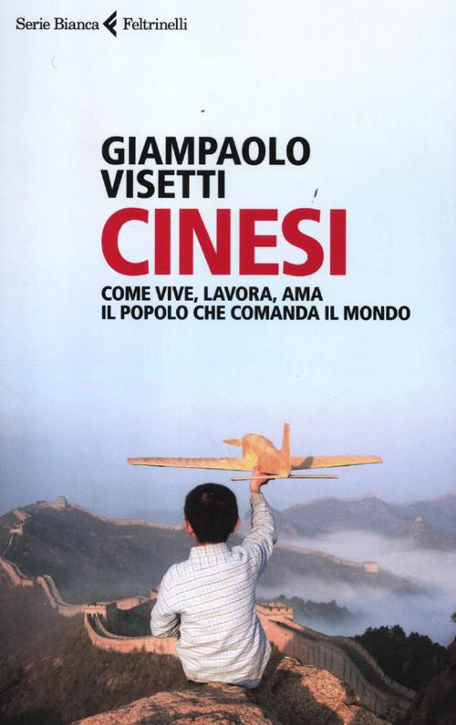 Cinesi. Come vive, lavora, ama il popolo che comanda il mondo