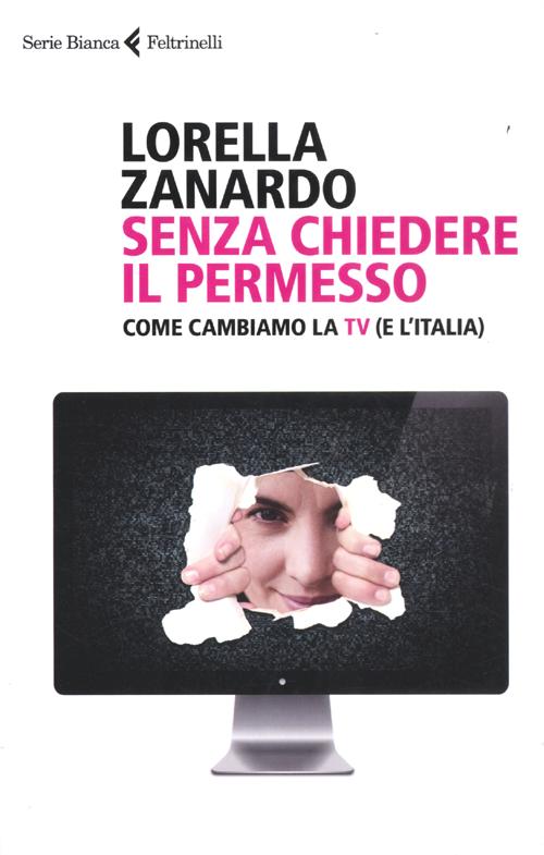 Senza chiedere il permesso. Come cambiamo la Tv (e l'Italia)