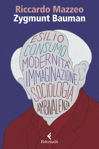 ZYGMUNT BAUMAN - ESILIO CONSUMO MODERNITA\' IMMAGINAZIONE SOCIOLOGIA AMBIVALENZA di MAZZEO RICCARDO