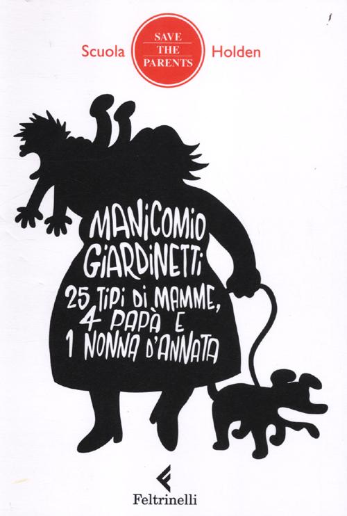 Manicomio giardinetti. 25 tipi di mamme, 4 papà e 1 nonna d'annata