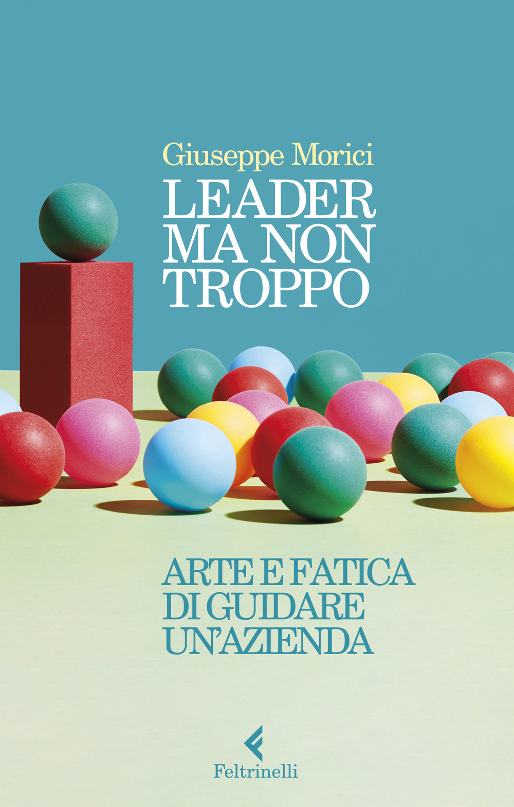 Leader ma non troppo. Arte e fatica di guidare un'azienda