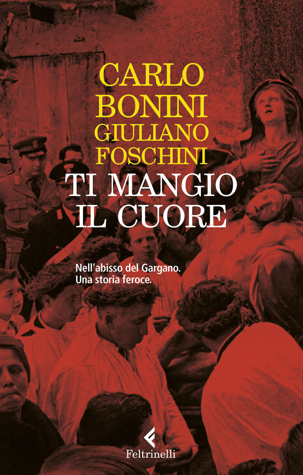 Ti mangio il cuore. Nell'abisso del Gargano. Una storia feroce. Nuova ediz.