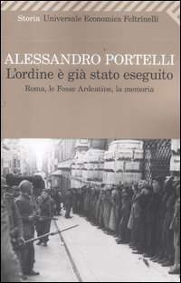 L'ordine è già stato eseguito. Roma, le Fosse Ardeatine, la memoria