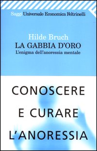 La gabbia d'oro. L'enigma dell'anoressia mentale