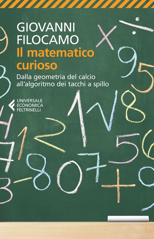 Il matematico curioso. Dalla geometria del calcio all'algoritmo dei tacchi a spillo