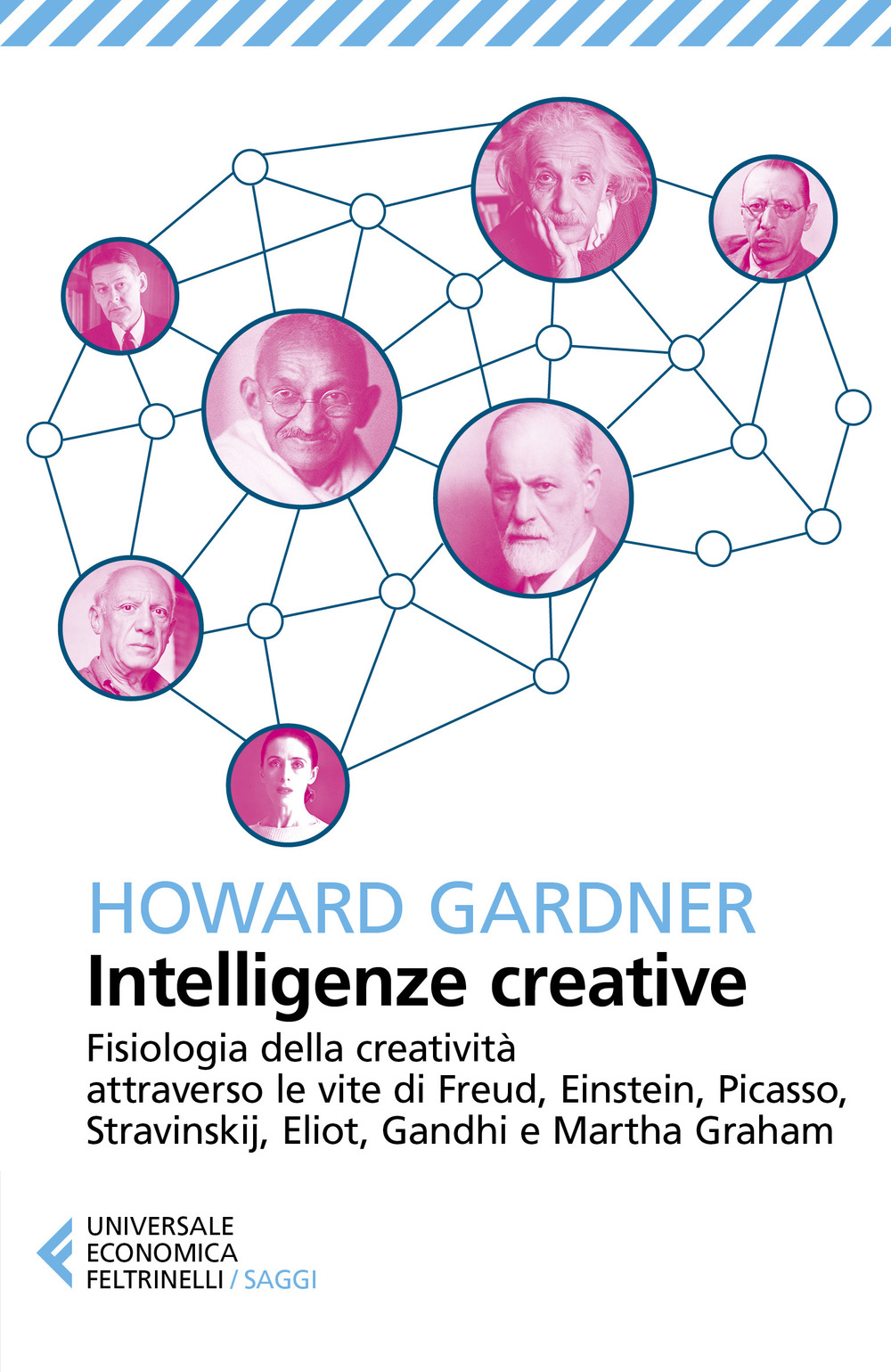 Intelligenze creative. Fisiologia della creatività attraverso le vite di Freud, Einstein, Picasso, Stravinskij, Eliot, Gandhi e Martha Graham