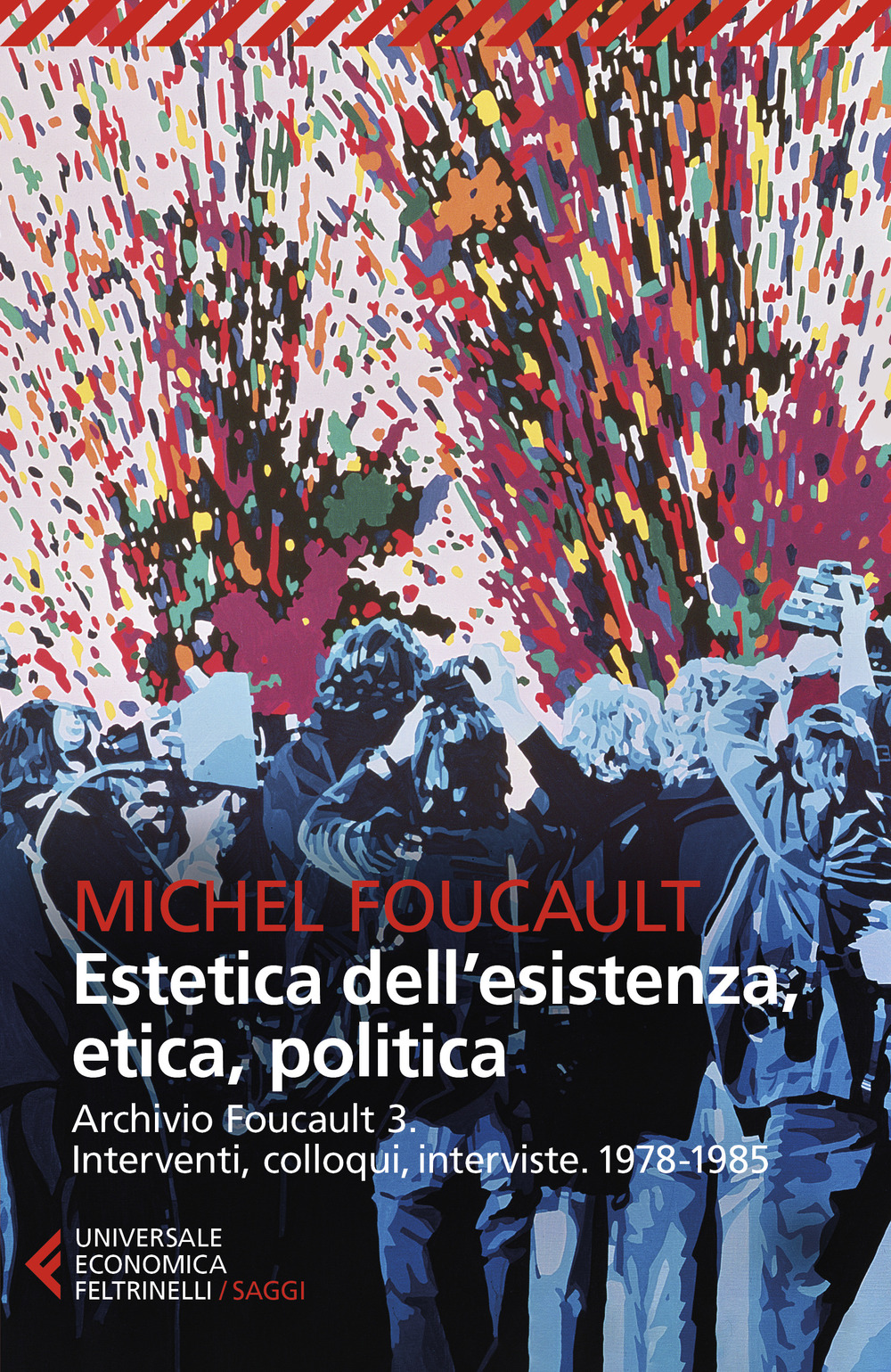 Archivio Foucault. Interventi, colloqui, interviste. Vol. 3: 1978-1985. Estetica dell'esistenza, etica, politica