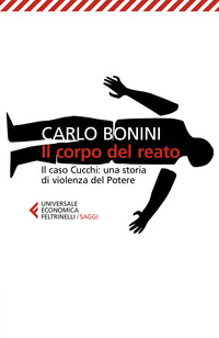 CORPO DEL REATO - IL CASO CUCCHI UNA STORIA DI VIOLENZA DEL POTERE di BONINI CARLO