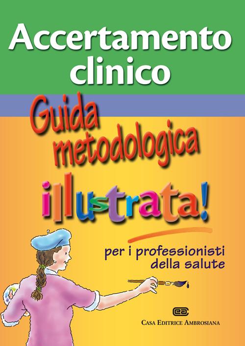 Accertamento clinico. Guida metodologica illustra per i professionisti della salute