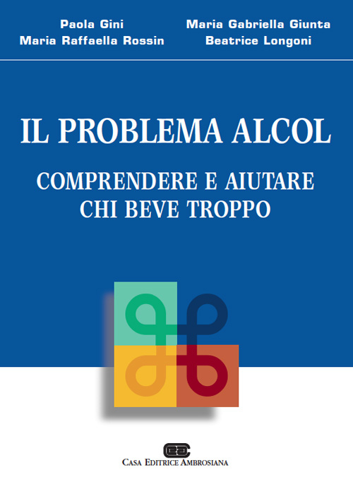 Il problema alcol. Comprendere e aiutare chi beve troppo