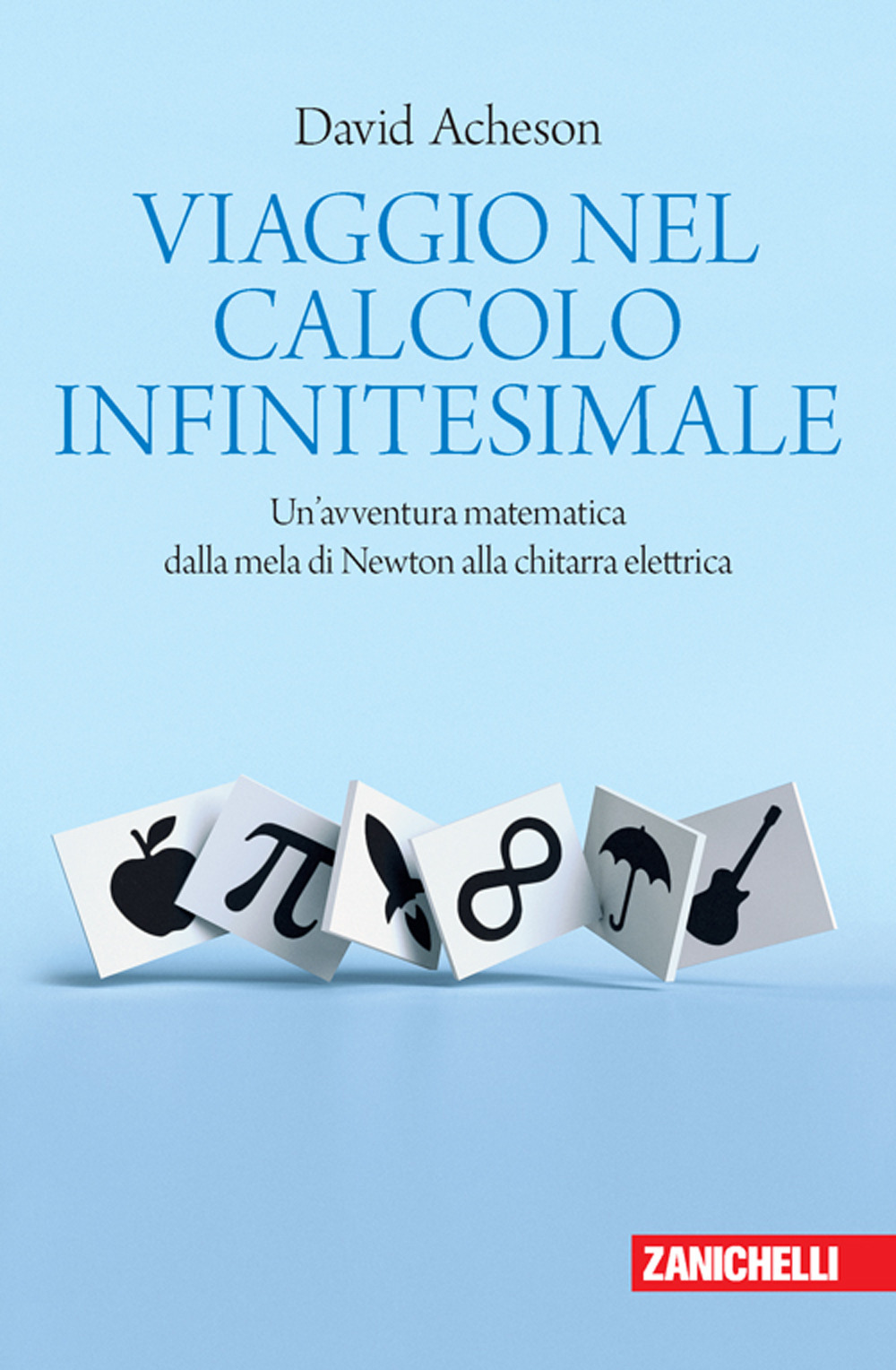 Viaggio nel calcolo infinitesimale. Un'avventura matematica dalla mela di Newton alla chitarra elettrica