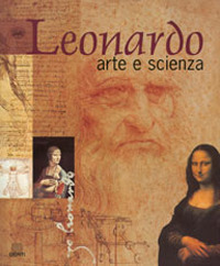 Leonardo. Arte e scienza. Ediz. illustrata