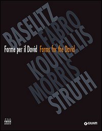 Forme per il David-Forms for the David. Baselitz, Fabro, Kounellis, Morris, Struth