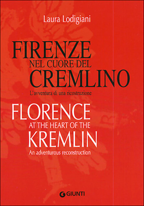 Firenze nel cuore del Cremlino. L'avventura di una ricostruzione-Florence at the heart of the Kremlin. An adventurous reconstruction