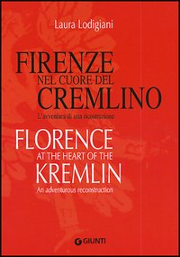 Firenze nel cuore del Cremlino. L'avventura di una ricostruzione-Florence at the heart of the Kremlin. An adventurous reconstruction