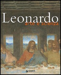 Leonardo. Arte e scienza. Ediz. illustrata