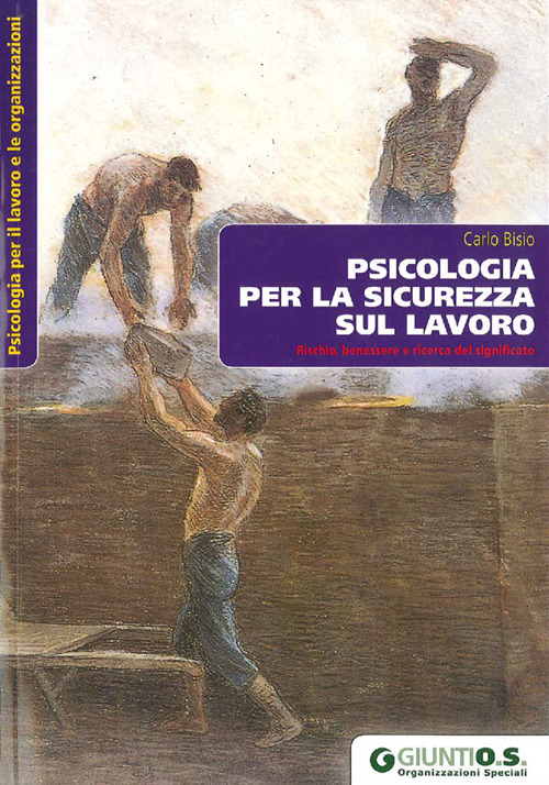 Psicologia per la sicurezza sul lavoro. Rischio, benessere e ricerca del significato