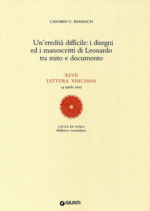 Un'eredità difficile: i disegni ed i manoscritti di Leonardo tra mito e documento. XLVII lettura vinciana