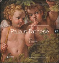 Palais Farnèse. De la Renaissance à l'ambassade de France. Ediz. illustrata