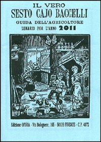 Il vero Sesto Cajo Baccelli. Guida dell'agricoltore. Lunario per l'anno 2011