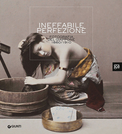 Ineffabile perfezione. La fotografia del Giappone 1860-1910. Ediz. illustrata